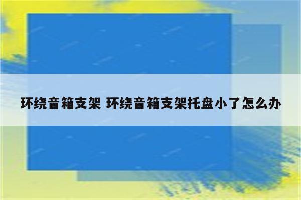 环绕音箱支架 环绕音箱支架托盘小了怎么办