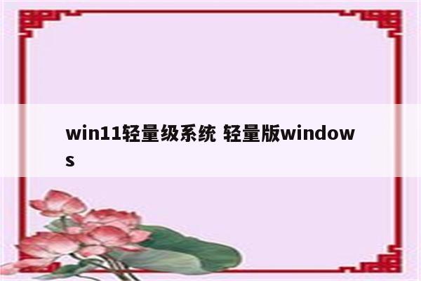 win11轻量级系统 轻量版windows