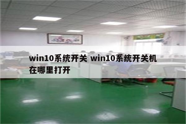 win10系统开关 win10系统开关机在哪里打开