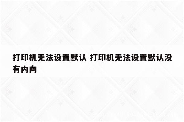 打印机无法设置默认 打印机无法设置默认没有内向