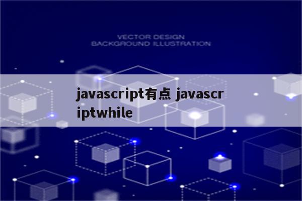 javascript有点 javascriptwhile