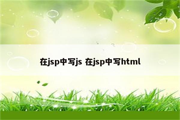 在jsp中写js 在jsp中写html