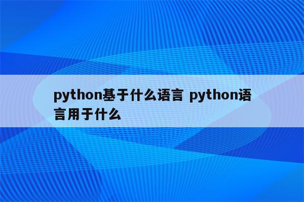 python基于什么语言 python语言用于什么