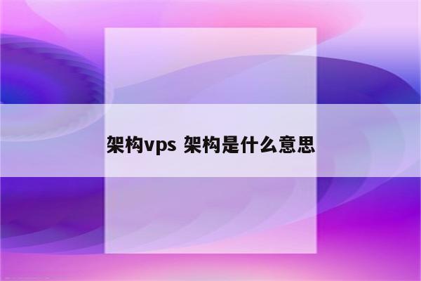 架构vps 架构是什么意思