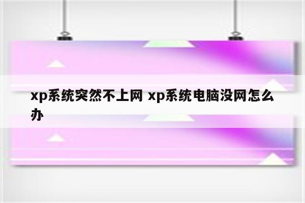 xp系统突然不上网 xp系统电脑没网怎么办