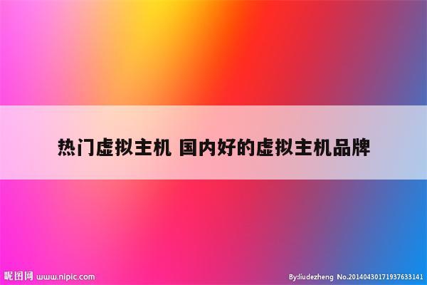 热门虚拟主机 国内好的虚拟主机品牌