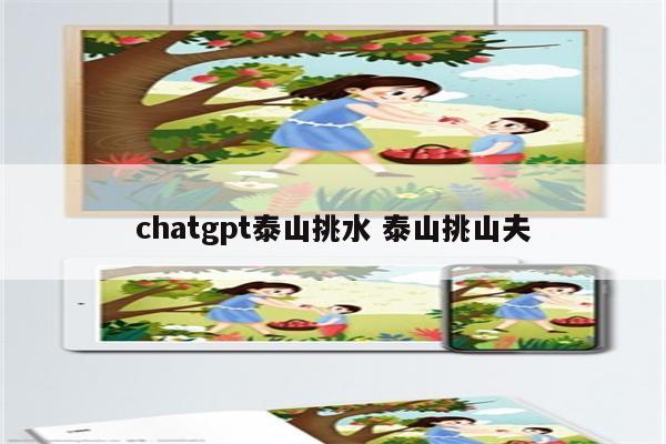 chatgpt泰山挑水 泰山挑山夫