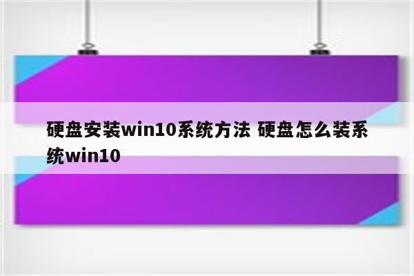 硬盘安装win10系统方法 硬盘怎么装系统win10