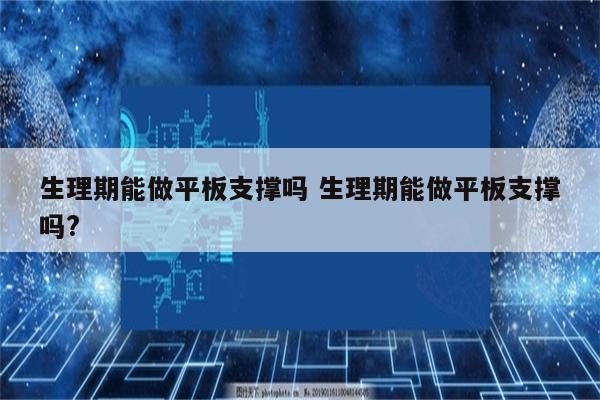生理期能做平板支撑吗 生理期能做平板支撑吗?