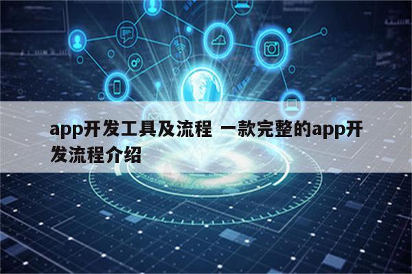 app开发工具及流程 一款完整的app开发流程介绍