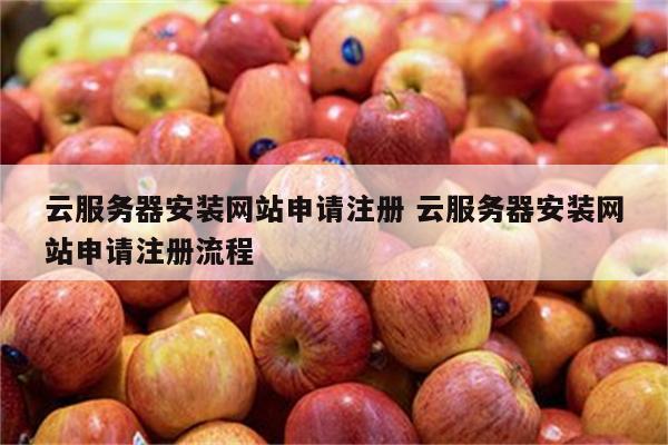 云服务器安装网站申请注册 云服务器安装网站申请注册流程