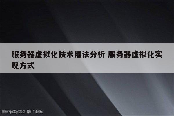 服务器虚拟化技术用法分析 服务器虚拟化实现方式