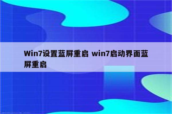 Win7设置蓝屏重启 win7启动界面蓝屏重启