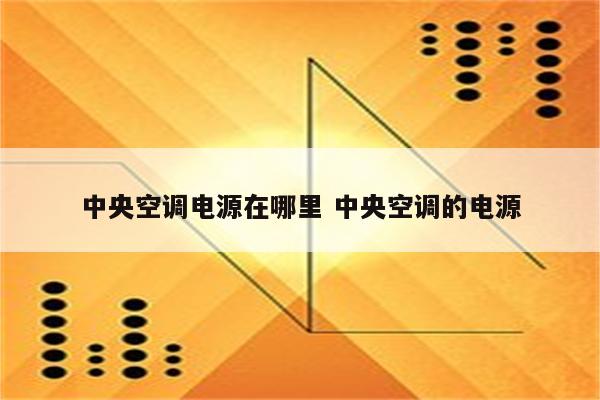 中央空调电源在哪里 中央空调的电源
