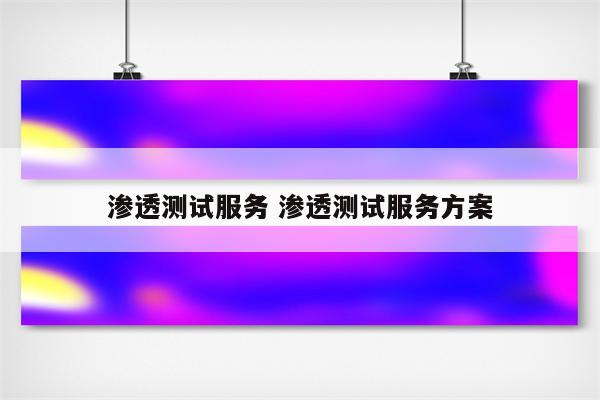 渗透测试服务 渗透测试服务方案