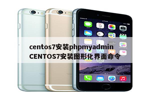 centos7安装phpmyadmin CENTOS7安装图形化界面命令