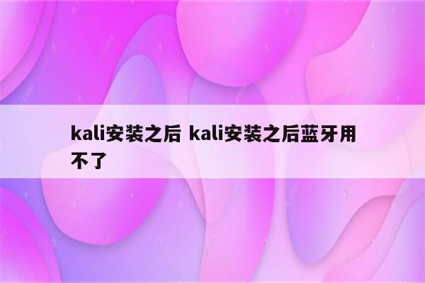 kali安装之后 kali安装之后蓝牙用不了