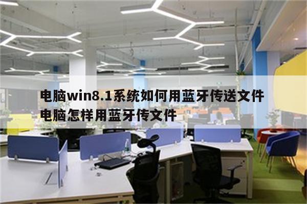 电脑win8.1系统如何用蓝牙传送文件 电脑怎样用蓝牙传文件