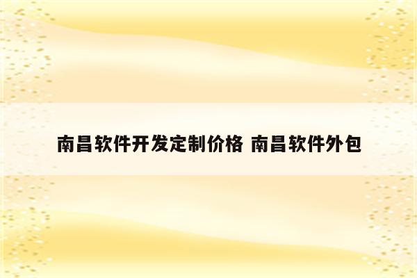 南昌软件开发定制价格 南昌软件外包