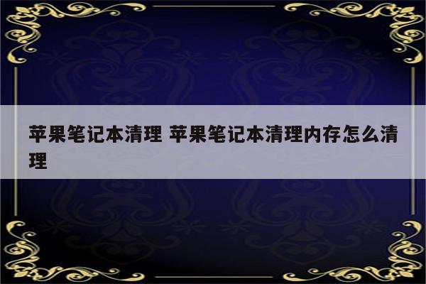 苹果笔记本清理 苹果笔记本清理内存怎么清理