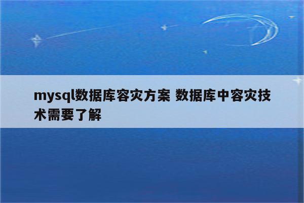 mysql数据库容灾方案 数据库中容灾技术需要了解