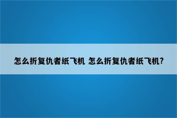 怎么折复仇者纸飞机 怎么折复仇者纸飞机?