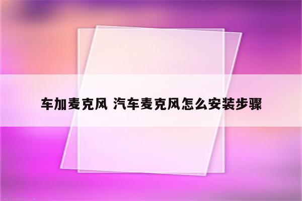 车加麦克风 汽车麦克风怎么安装步骤