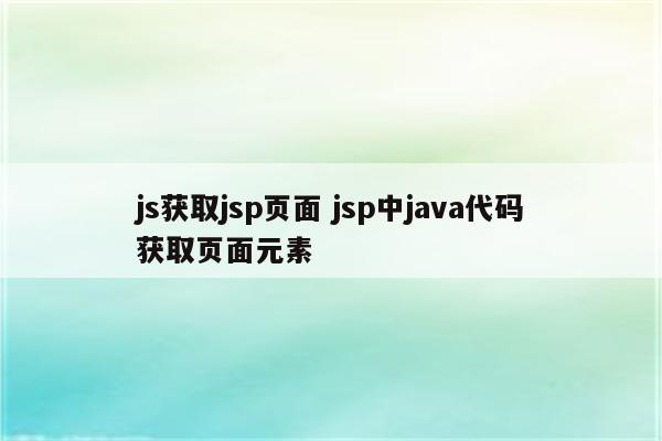 js获取jsp页面 jsp中java代码获取页面元素