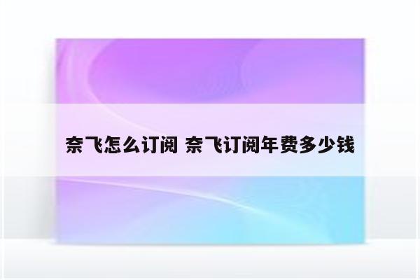 奈飞怎么订阅 奈飞订阅年费多少钱