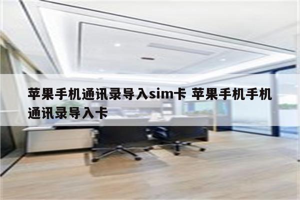 苹果手机通讯录导入sim卡 苹果手机手机通讯录导入卡