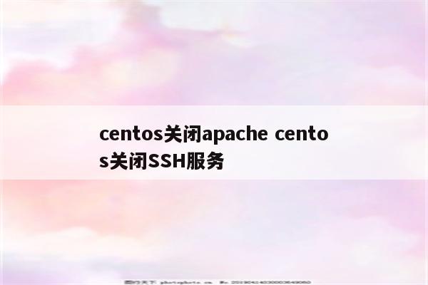 centos关闭apache centos关闭SSH服务