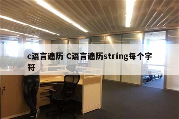 c语言遍历 C语言遍历string每个字符
