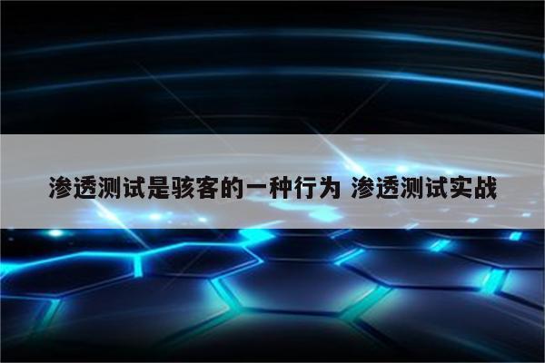 渗透测试是骇客的一种行为 渗透测试实战