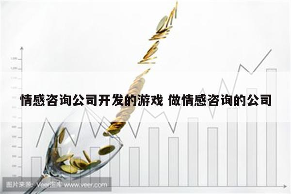 情感咨询公司开发的游戏 做情感咨询的公司