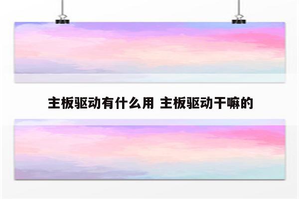 主板驱动有什么用 主板驱动干嘛的