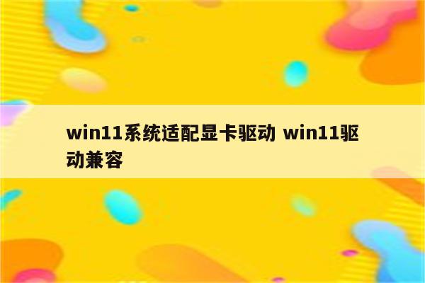 win11系统适配显卡驱动 win11驱动兼容