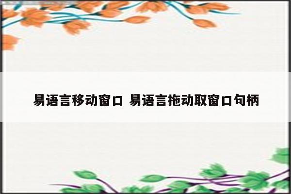 易语言移动窗口 易语言拖动取窗口句柄