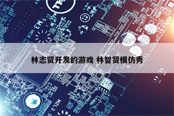 林志贤开发的游戏 林智贤模仿秀