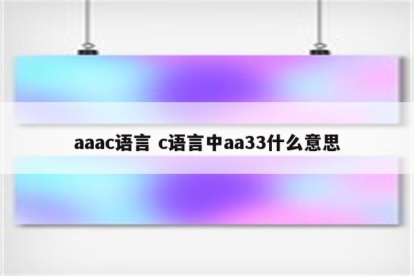 aaac语言 c语言中aa33什么意思