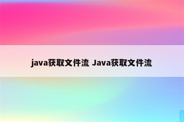 java获取文件流 Java获取文件流