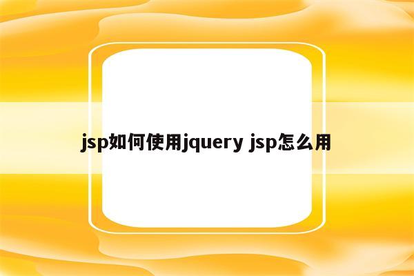 jsp如何使用jquery jsp怎么用