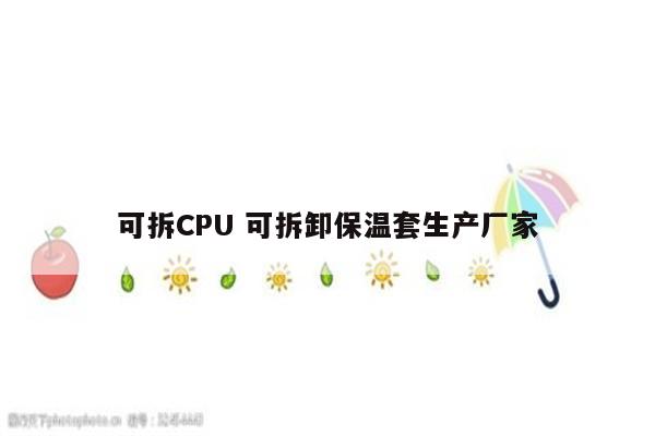 可拆CPU 可拆卸保温套生产厂家