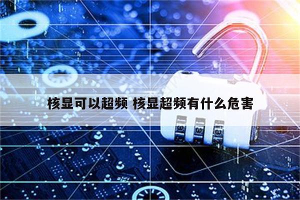 核显可以超频 核显超频有什么危害