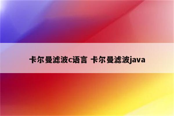卡尔曼滤波c语言 卡尔曼滤波java