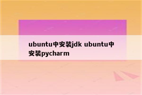 ubuntu中安装jdk ubuntu中安装pycharm