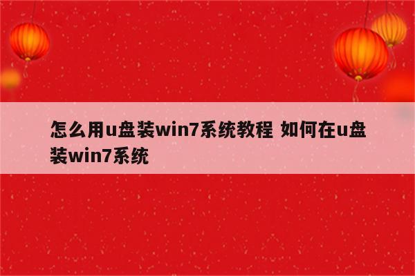 怎么用u盘装win7系统教程 如何在u盘装win7系统