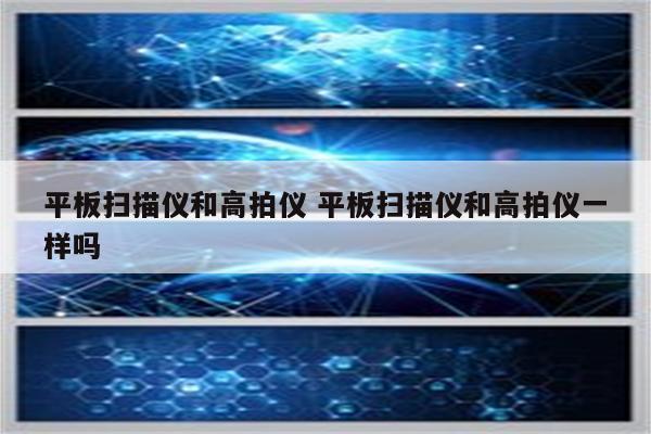 平板扫描仪和高拍仪 平板扫描仪和高拍仪一样吗