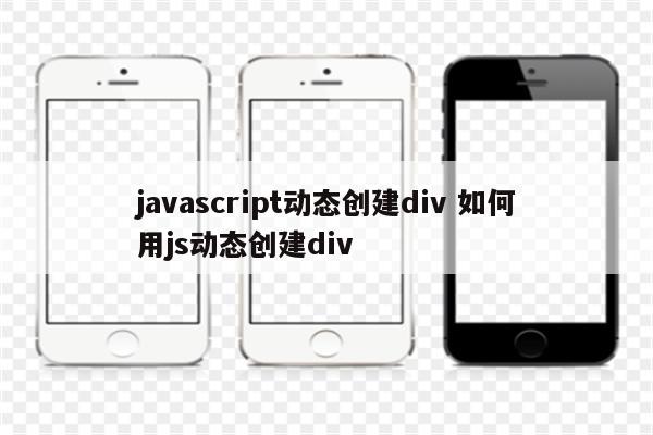 javascript动态创建div 如何用js动态创建div
