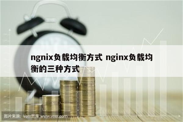 ngnix负载均衡方式 nginx负载均衡的三种方式