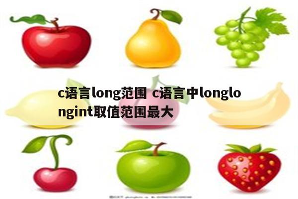 c语言long范围 c语言中longlongint取值范围最大